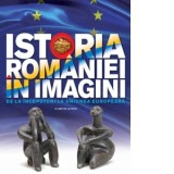 Istoria Romaniei in imagini. De la inceputuri la Uniunea Europeana - Teodora Stanciu
