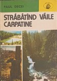 Strabatind Vaile Carpatine - Paul Decei, Albatros 1977, Geografie Romania, Atlas, Carte in Romana