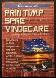 Hipnoza TERAPIA prin REGRESIE HIPNOTICA Vindecare Traume si pt a Transforma Mintea, Trupul si Relatiile 224pag PRIN TIMP SPRE VINDECARE Brian Weiss