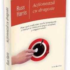 Actioneaza cu dragoste - Russ Harris