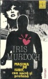 Masina de iubit, cea sacra si profana - Iris Murdoch