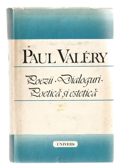 Paul Valery - Poezii. Dialoguri. Poetica si estetica, Ed. Univers, 1989