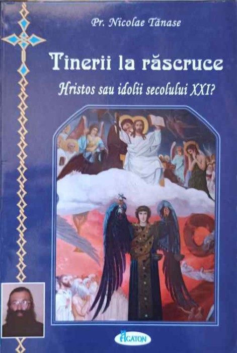 TINERII LA RASCRUCE. HRISTOS SAU IDOLII SECOLULUI XXI?-PARINTELE NICOLAE TANASE-206590