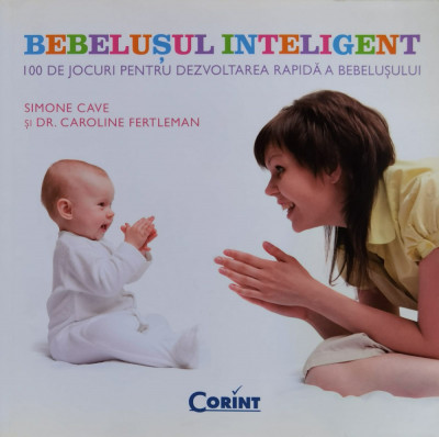 Bebelusul inteligent. 100 de jocuri pentru dezvoltarea rapida a bebelusului foto