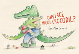 Cum face micul crocodil? - Eva Montanari - Cartea Copiilor