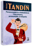 Paranormalul &icirc;n criminalistică: clarviziunea, premonițiile și telepatia - Paperback brosat - Traian Tandin - Neverland