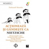Actioneaza si gandeste ca Nietzsche. Afirma propriile valori, priveste lucrurile cu detasare, invinge oboseala, stimuleaza-ti vointa si creativitatea,