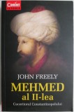 Mehmed al II-lea. Cuceritorul Constantinopolului &ndash; John Freely