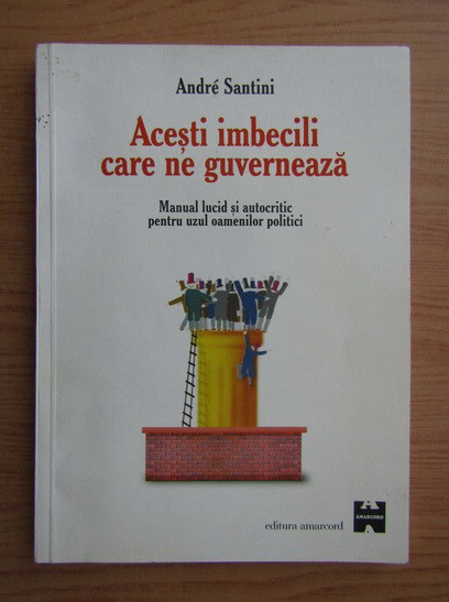 Andre Santini - Acesti imbecili care ne guverneaza (1999, usor uzata)