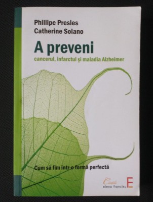 Phillipe Presles; Catherine Solano - A preveni cancerul, infarctul și maladia... foto