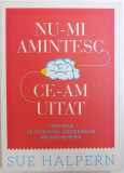 NU - MI AMINTESC CE - AM UITAT - VESTI BUNE DE PE FRONTUL CERCETARILOR PRIVIND MEMORIA de SUE HALPERN , 2013