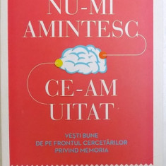 NU - MI AMINTESC CE - AM UITAT - VESTI BUNE DE PE FRONTUL CERCETARILOR PRIVIND MEMORIA de SUE HALPERN , 2013