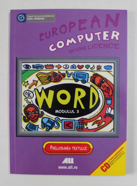 EUROPEAN COMPUTER DRIVING LICENCE , WORD , MODULUL 3 , PRELUCRAREA TEXTULUI , 2007 *NU CONTINE CD