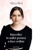 Rascolim in suflet pentru a face ordine - Alina Ilioi