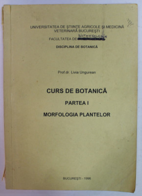 CURS DE BOTANICA , PARTEA I : MORFOLOGIA PLANTELOR de LIVIA UNGUREAN , 1996 , FOAIA DE TITLU CU FRAGMENT LIPSA foto