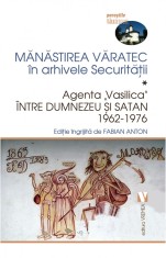Manastirea Varatec in arhivele Securitatii. Volumul I | Fabian Anton