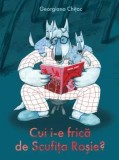 Cui i-e frica de Scufita Rosie?/Georgiana Chitac