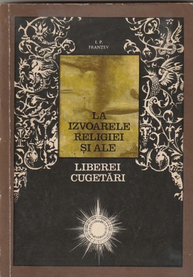 I. P. FRANTEV - LA IZVOARELE RELIGIEI SI ALE LIBEREI CUGETARI foto