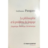 Guillaume Paugam - La philosophie et le probleme du langage (Editia: 2011)
