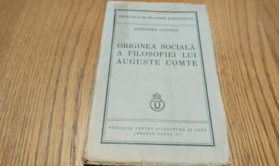 ORIGINEA SOCIALA A FILOSOFIEI LUI AUGUSTE COMTE - Al. Claudian - 1936, 223 p. foto