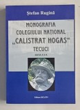 MONOGRAFIA COLEGIULUI NATIONAL &#039; CALISTRAT HOGAS &#039; TECUCI de STEFAN RUGINA , 2009