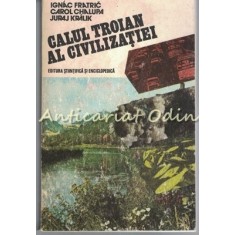 Calul Troian Al Civilizatiei - Ignac Fratric, Carol Chalupa, Juraj Kralik