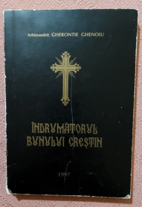 Indrumatorul bunului crestin. Editura IHTIS, 1997 - Arhimandrit Gherontie Ghenoiu