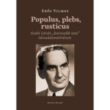 Populus, plebs, rusticus - Szab&oacute; Istv&aacute;n &quot;harmadik utas&quot; t&aacute;rsadalomt&ouml;rt&eacute;nete - Erős Vilmos