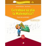Ce trebuie sa stiu la matematica? - Caiet de activitati |