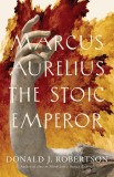 Marcus Aurelius The Stoic Emperor / Donald J. Robertson