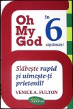OH MY GOD IN 6 SAPTAMANI. SLABESTE RAPID SI UIMESTE-TI PRIETENII!-VWNICE A. FULTON-358437