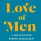 For the Love of Men: A New Vision for Mindful Masculinity