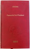 PAPAGALUL LUI FLAUBERT de JULIAN BARNES , 2011
