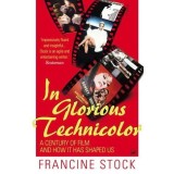 Cumpara ieftin IN GLORIOUS TECHNICOLOR: A CENTURY OF FILM AND HOW IT HAS SHAPED US