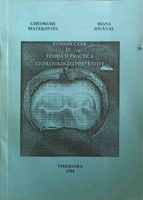 INTRODUCERE IN TEORIA SI PRACTICA STOMATOLOGIEI PREVENTIVE-GHEORGHE MATEKOVITS, DIANA IOVANAS foto