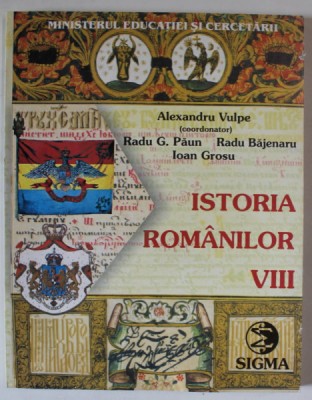 ISTORIA ROMANILOR , MANUAL PENTRU CLASA A VIII - A , editie coordonata de ALEXANDRU VULPE , 2000 foto
