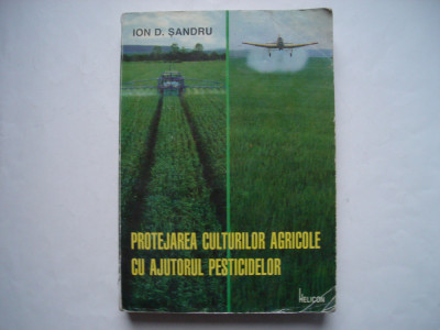 Protejarea culturilor agricole cu ajutorul pesticidelor - Ion D. Sandru foto