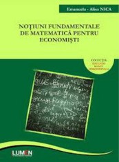 Notiuni fundamentale de matematica pentru economisti - Emanuela-Alisa NICA foto