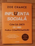 Influenta sociala. Cum sa obtii ce vrei fara compromisuri de Zoe Chance