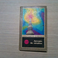 APROAPE DE CURCUBEU - Constantin Cublesan (dedicatie-autograf) - 1972, 136 p.