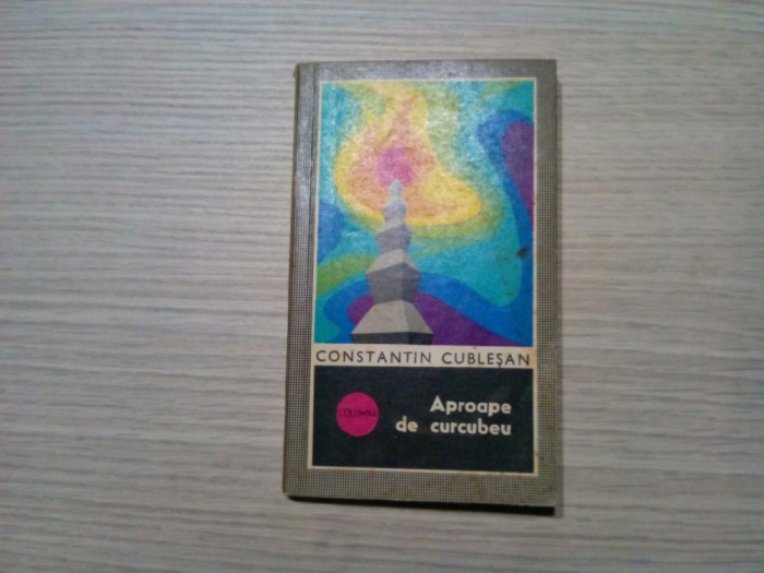 APROAPE DE CURCUBEU - Constantin Cublesan (dedicatie-autograf) - 1972, 136 p.