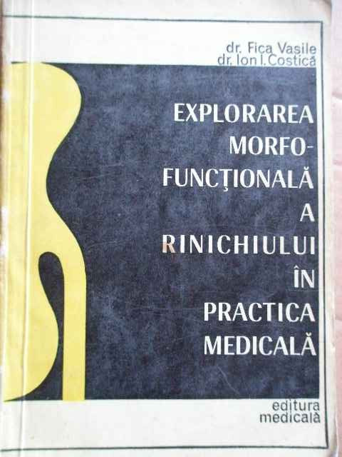 Explorarea Morfo-functionala A Rinichiului In Practica Medica - Fica Vasile Ion I. Costica ,273614