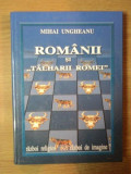 ROMANII SI TALHARII ROMEI de MIHAI UNGHEANU , Bucuresti 2005