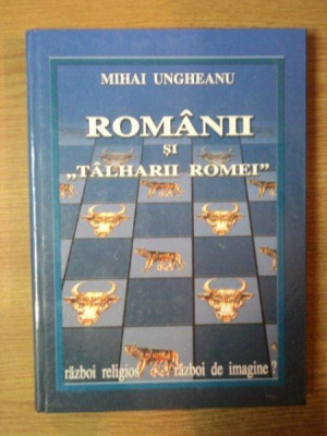 ROMANII SI TALHARII ROMEI de MIHAI UNGHEANU , Bucuresti 2005 foto