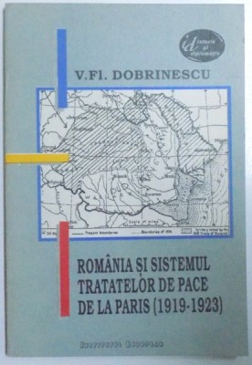 ROMANIA SI SISTEMUL TRATATELOR DE PACE DE LA PARIS ( 1919 - 1923 ) de V. FL. DOBRINESCU , 1993 foto