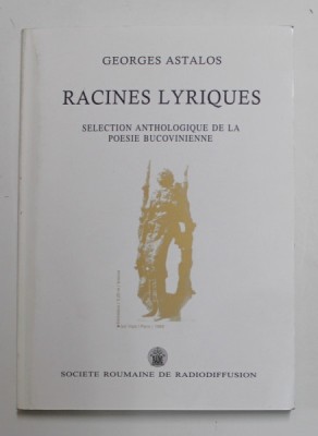 RACINES LYRIQUES , SELECTION ANTHOLOGIQUE DE LA POESIE BUCOVINENNE par GEORGE ASTALOS , 2002 foto