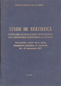 Studii de statistica. Probleme actuale si de perspectiva ale statisticii economice si sociale. Lucrarile celei de-a opta consfatuiri stiintifice de st foto