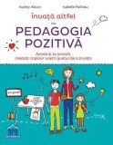Invata Altfel Cu Pedagogia Pozitiva, Audrey Akoun, Isabelle Pailleau - Editura DPH