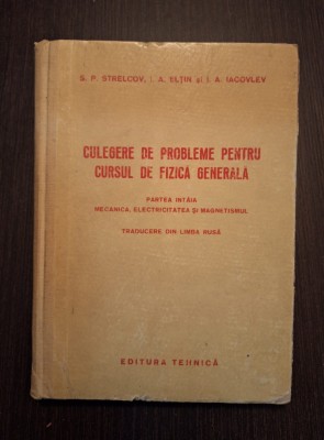 CULEGERE DE PROBLEME PENTRU CURSUL DE FIZICA GENERALA - PARTEA I - S.P. STRELCOV foto
