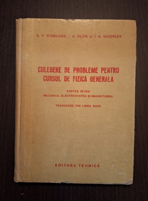 CULEGERE DE PROBLEME PENTRU CURSUL DE FIZICA GENERALA - PARTEA I - S.P. STRELCOV